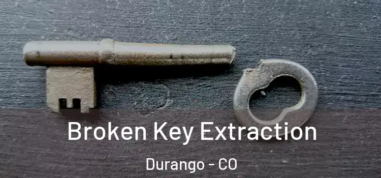  Broken Key Extraction Durango - CO