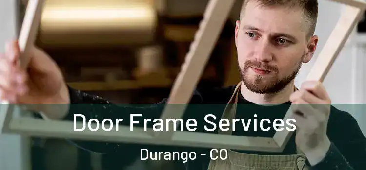  Door Frame Services Durango - CO