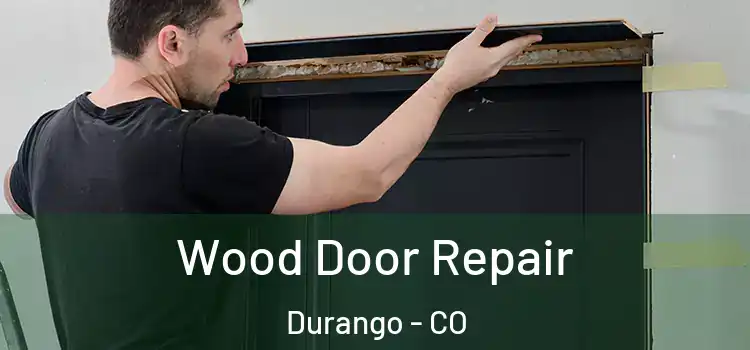 Wood Door Repair Durango - CO